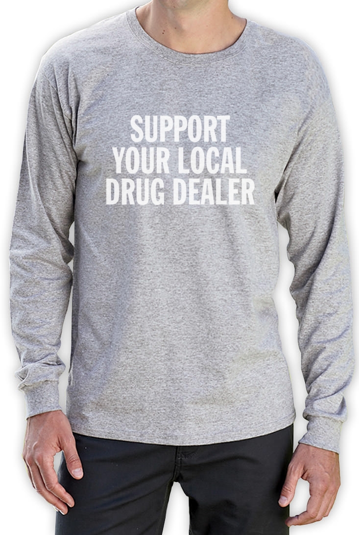 Support Your Local Drug Dealer Long Sleeve TShirt Smoke Weed CARA